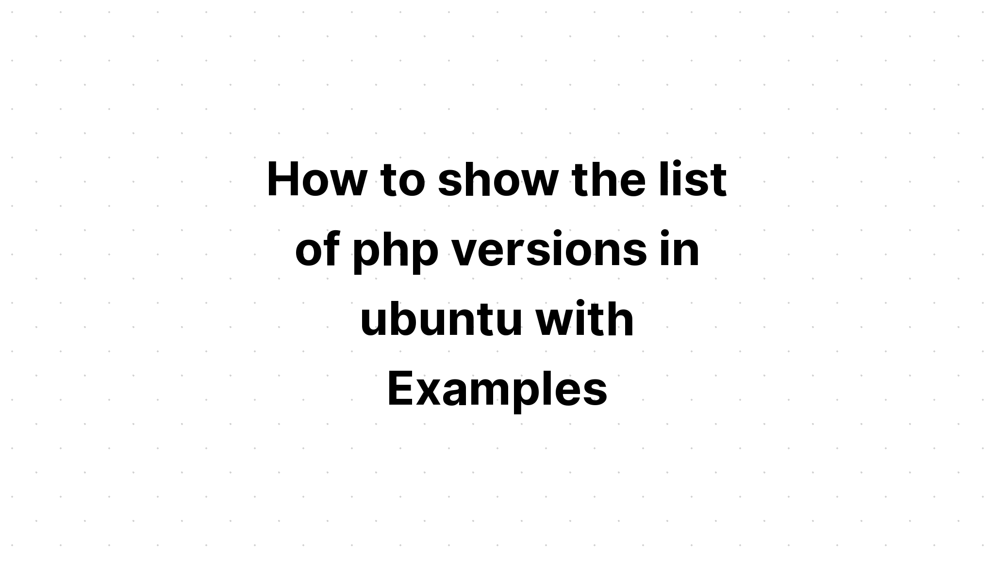 Cách hiển thị danh sách các phiên bản php trong Ubuntu với các ví dụ